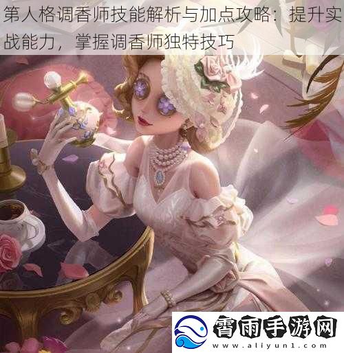 第人格调香师技能解析与加点攻略：提升实战能力，掌握调香师独特技巧