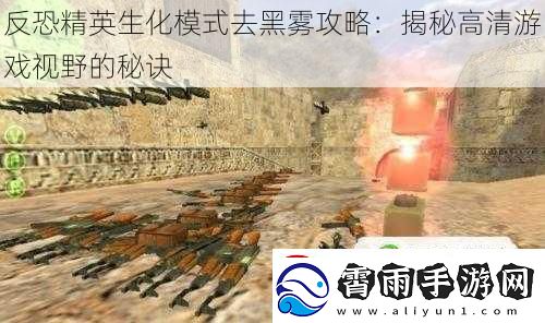 反恐精英生化模式去黑雾攻略