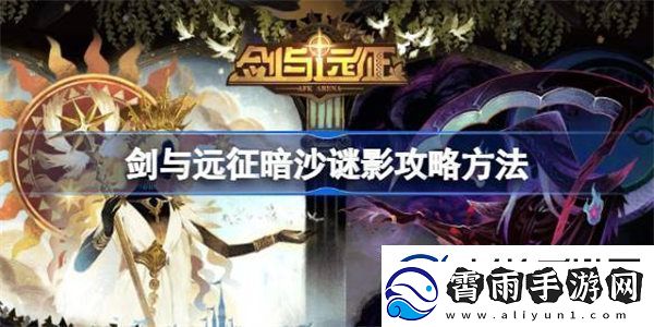 剑与远征暗沙谜影怎么打