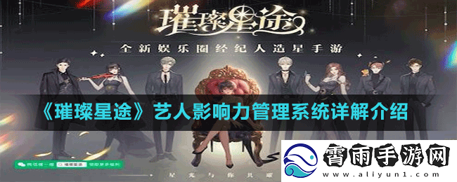 璀璨星途艺人影响力管理系统全方位详细解读与深入剖析
