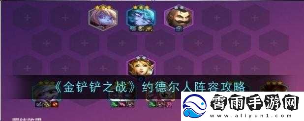 金铲铲之战S6.5约德尔人阵容玩法全面解析