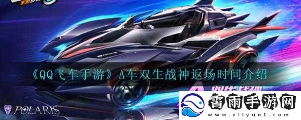 QQ飞车手游双生战神返场时间曝光