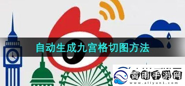 微博怎么自动生成九宫格切图自动生成九宫格切图方法无限数码
