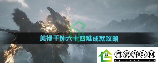 黑神话悟空美禄千钟六十四难成就怎么做