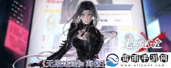 无期迷途海拉怎么样-海拉技能属性介绍