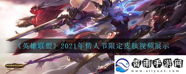 英雄联盟2021年情人节限定皮肤视频在哪-LOL2021年情人节限定皮肤视频展示