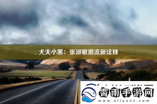 犬夫小黑：张淑敏潮流新诠释