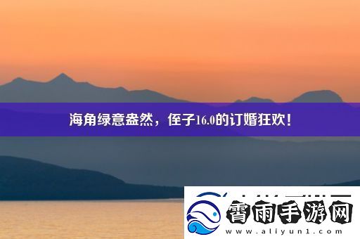 海角绿意盎然-侄子16.0的订婚狂欢！