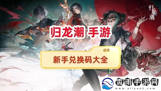 归龙潮兑换码新手兑换码大全-最新兑换码有哪些