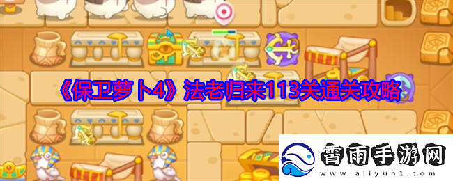 保卫萝卜4法老归来113关怎么过