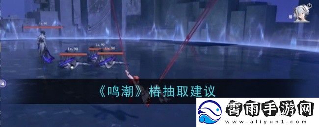 鸣潮椿抽取建议
