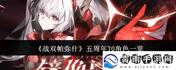 战双帕弥什五周年T0角色一览