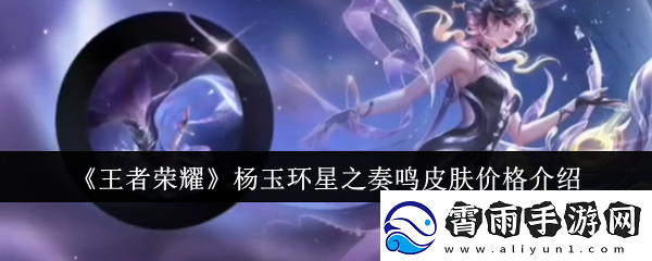 王者荣耀杨玉环星之奏鸣皮肤价格介绍